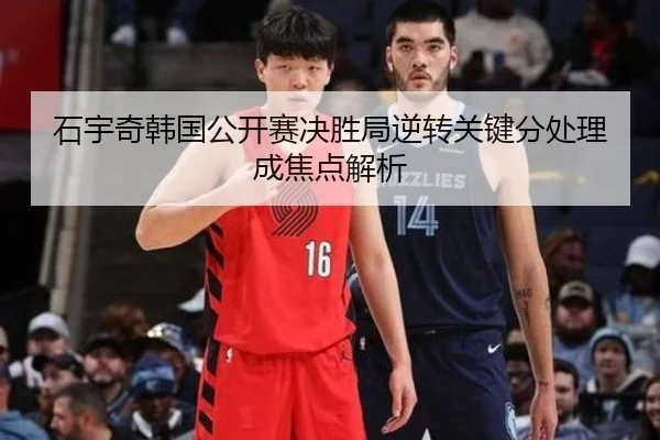 石宇奇韩国公开赛决胜局逆转关键分处理成焦点解析